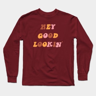 Hey Good Lookin' Long Sleeve T-Shirt